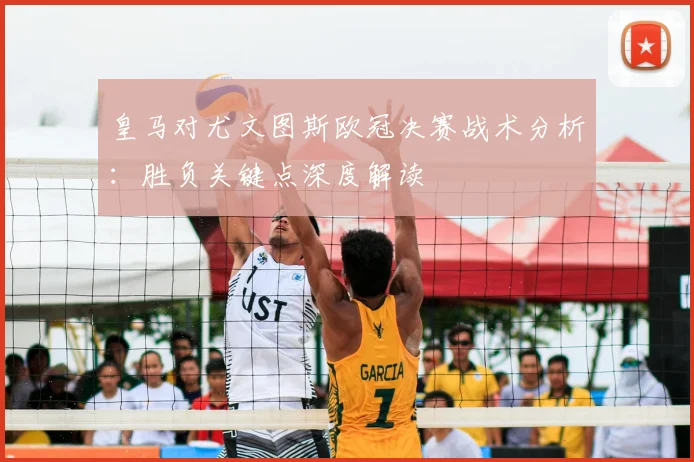 皇马对尤文图斯欧冠决赛战术分析：胜负关键点深度解读