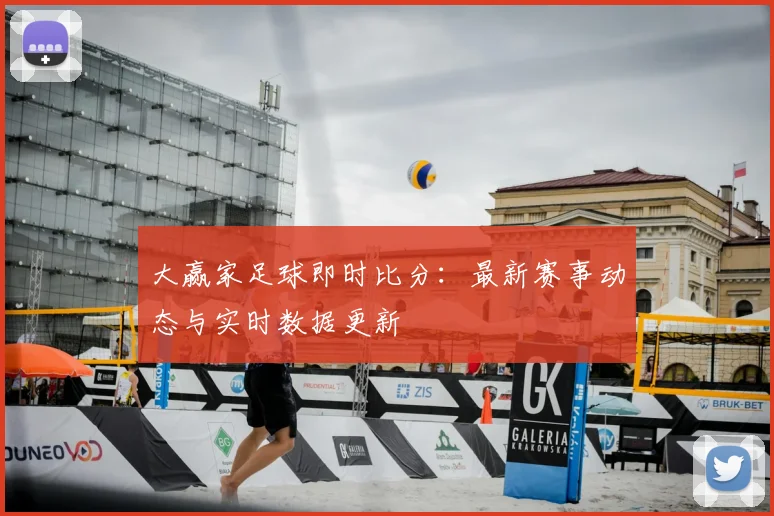 大赢家足球即时比分：最新赛事动态与实时数据更新