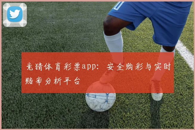 竞猜体育彩票app：安全购彩与实时赔率分析平台