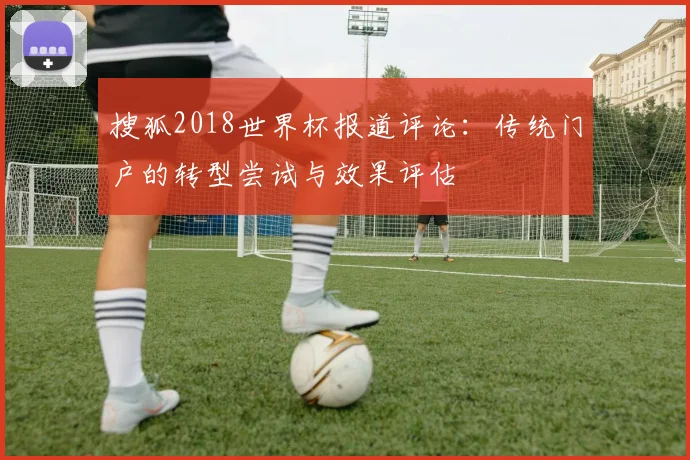 搜狐2018世界杯报道评论：传统门户的转型尝试与效果评估