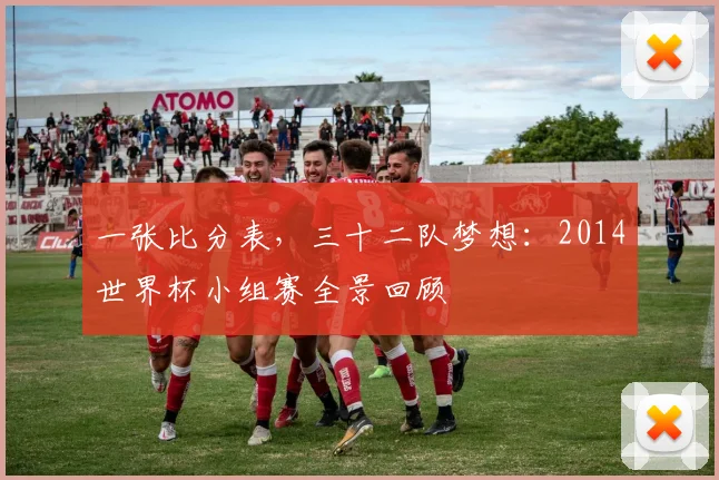 一张比分表,三十二队梦想:2014世界杯小组赛全景回顾