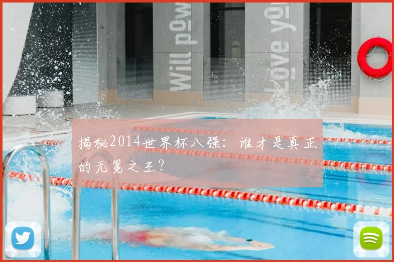 揭秘2014世界杯八强:谁才是真正的无冕之王?