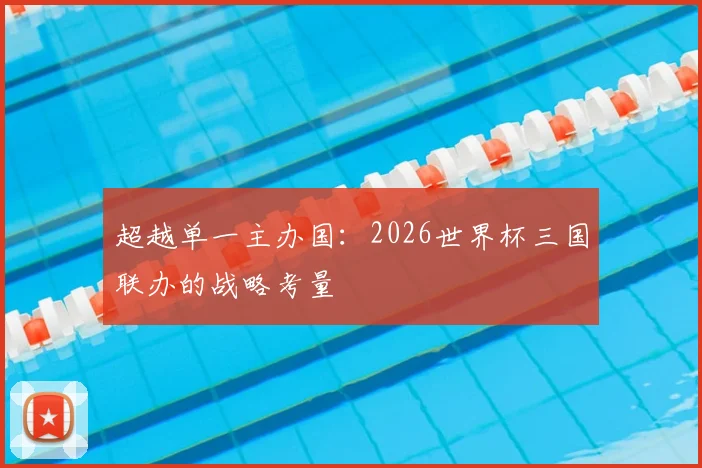 超越单一主办国:2026世界杯三国联办的战略考量